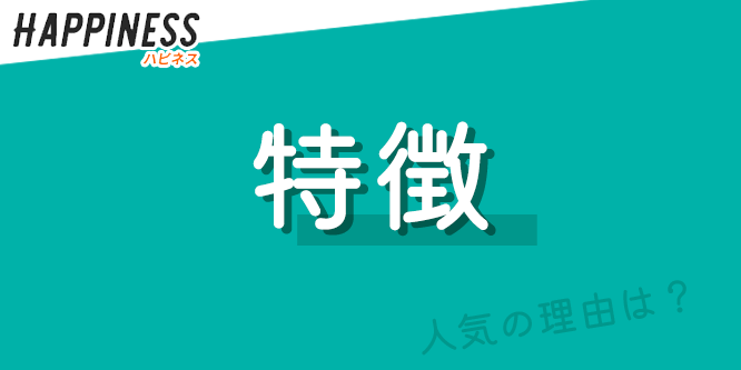 ハピネス７つの特徴